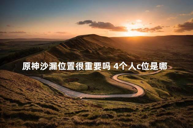 原神沙漏位置很重要吗 4个人c位是哪个位置